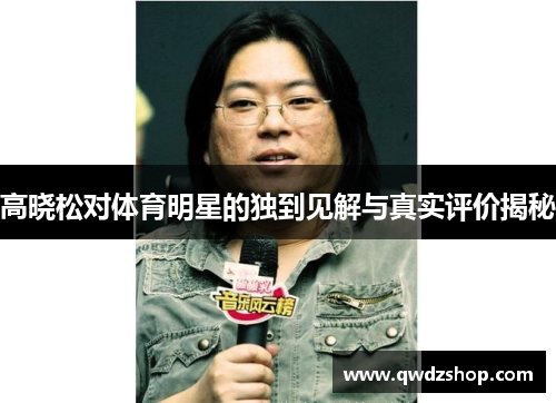 高晓松对体育明星的独到见解与真实评价揭秘