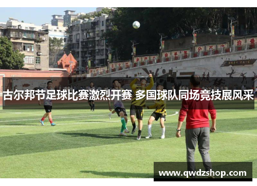 古尔邦节足球比赛激烈开赛 多国球队同场竞技展风采