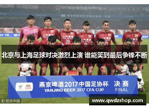 北京与上海足球对决激烈上演 谁能笑到最后争锋不断