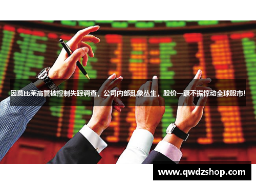 因莫比莱高管被控制失踪调查，公司内部乱象丛生，股价一蹶不振惊动全球股市！