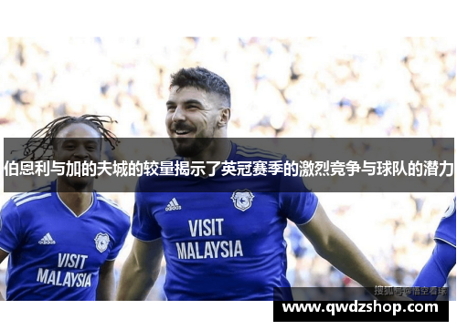 伯恩利与加的夫城的较量揭示了英冠赛季的激烈竞争与球队的潜力